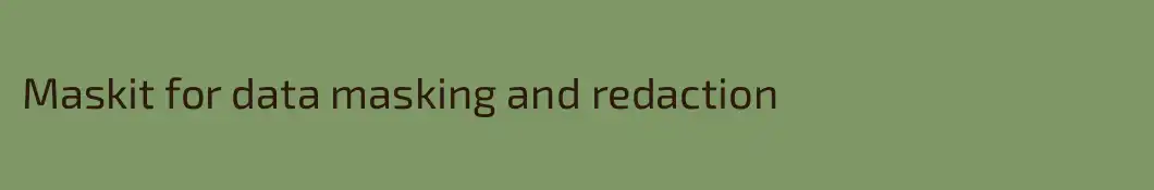 Maskit for data masking and redaction